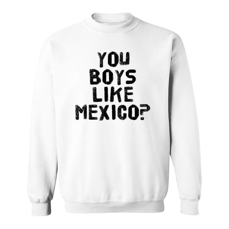 You Boys Like Mexico Funny Mexican Soccer Gift Idea Sweatshirt