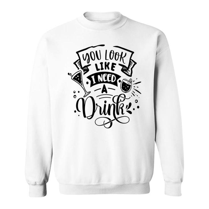 You Look Like I Need A Drink Black Color Sarcastic Funny Quote Sweatshirt