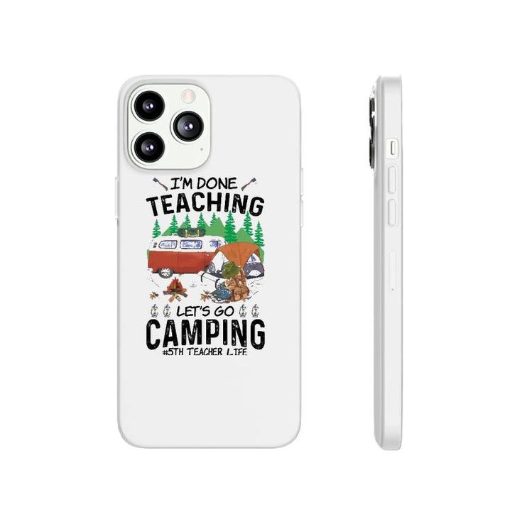 5Th Grade Teacher Life Funny Im Done Teaching Lets Go Camping Phonecase iPhone