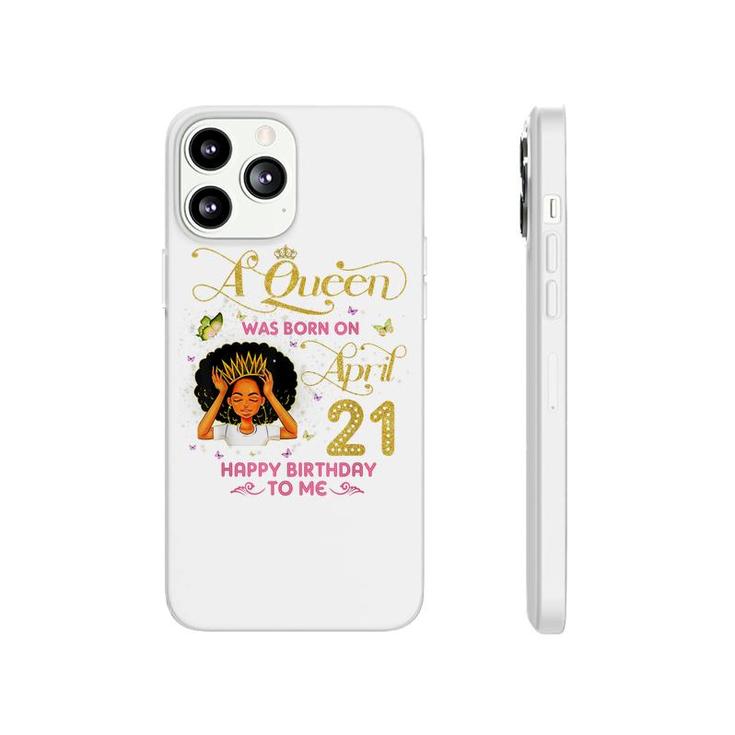 A Queen Was Born On April 21 Happy Birthday To Me 21St April  Phonecase iPhone