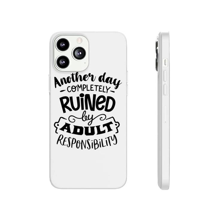 Another Day Completely Ruined By Adult Responsibility Sarcastic Funny Quote Black Color Phonecase iPhone