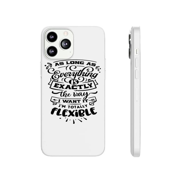 As Long As Everything  Is Exactly The Way I Want It Im Totally Flexible Sarcastic Funny Quote Black Color Phonecase iPhone