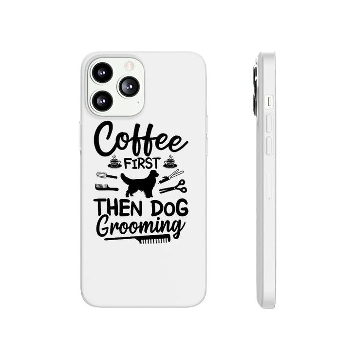 Coffee First Then Dog Grooming Dog Groomer Phonecase iPhone