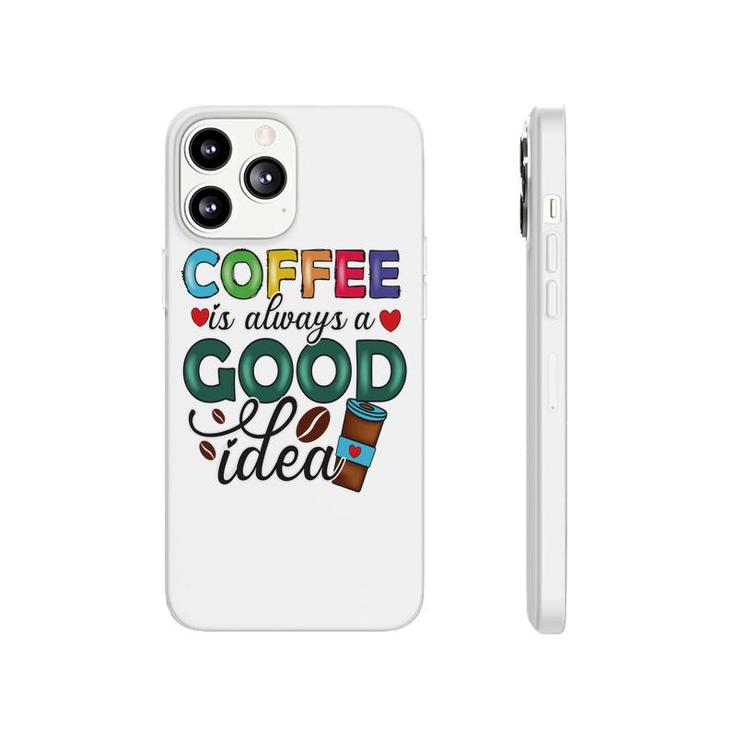 Coffee Is Always A Good Idea For Life New Phonecase iPhone