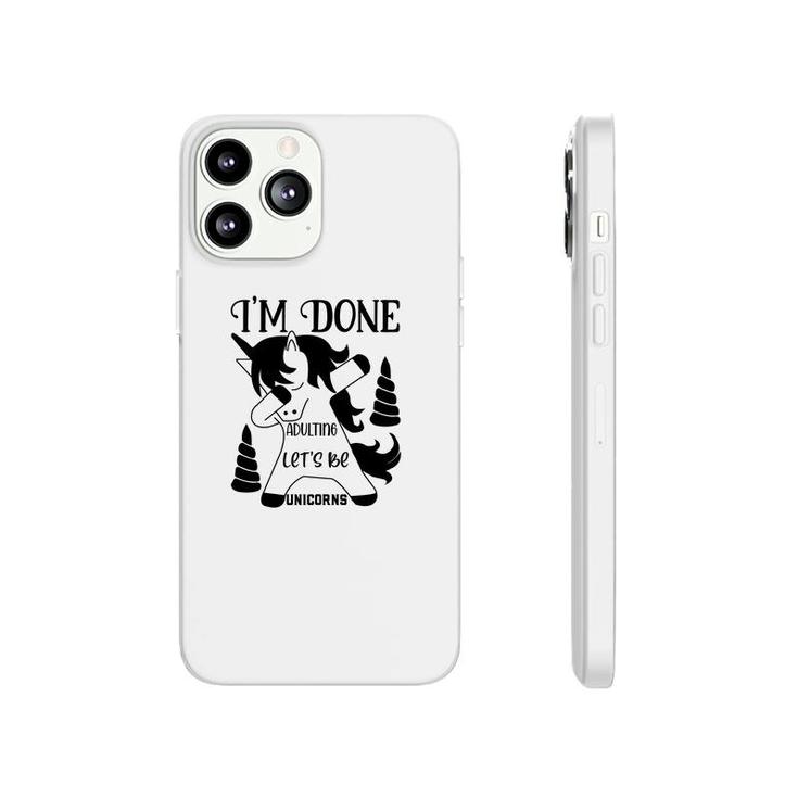 Dabbing Unicorn I Am Done Adulting Lets Be Unicorns Phonecase iPhone
