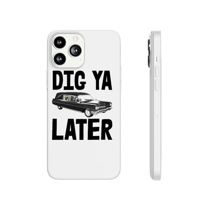 Dig Ya Later Tee S Funny Funeral Car Tee Hearse Vehicle Phonecase iPhone