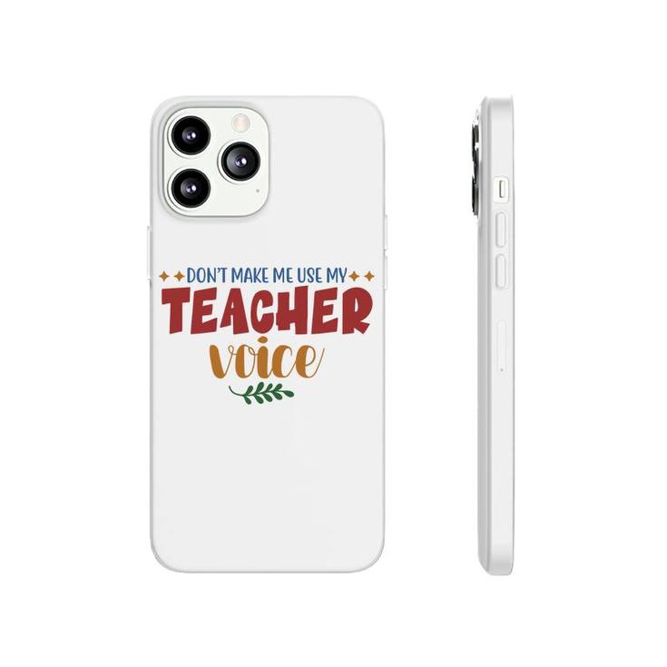 Dont Make Me Use My Teacher Voice Great Phonecase iPhone