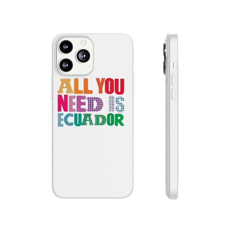 Ecuador All You Need Is Ecuador Tee Ecuador Phonecase iPhone