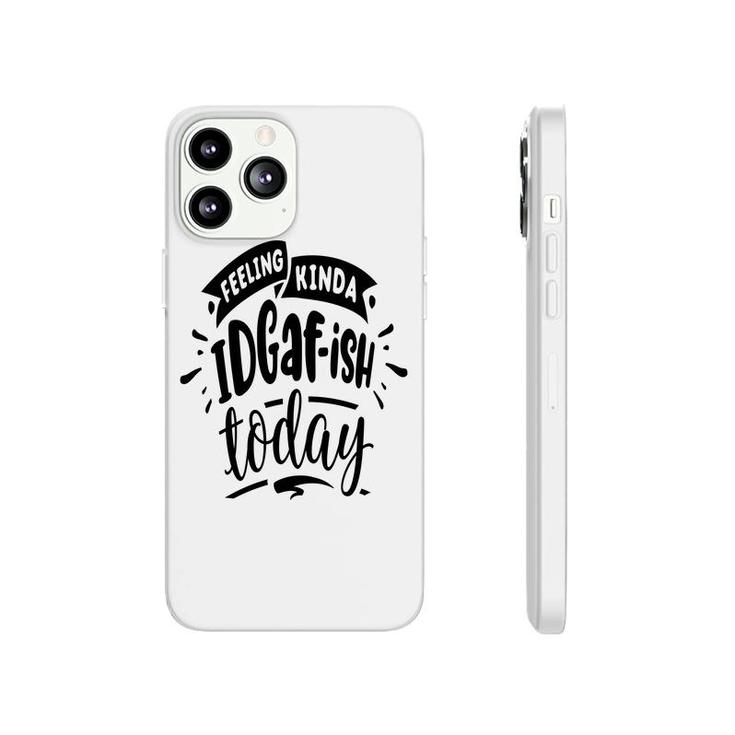 Feeling Kinda Idgafish Today Sarcastic Funny Quote Black Color Phonecase iPhone
