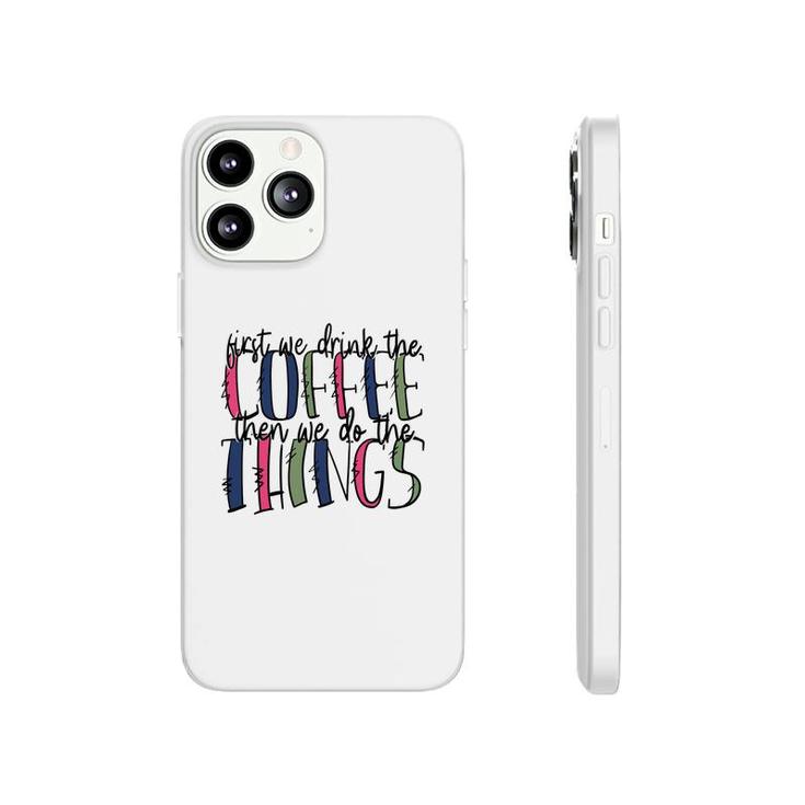 First We Drink The Coffee Then We Do The Things Coffee And Book Lover Phonecase iPhone