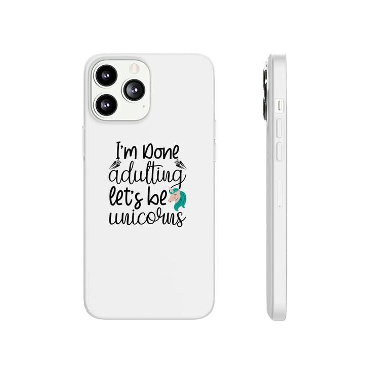 Free I Am Done Adulting Lets Be Unicorns Funny Phonecase iPhone