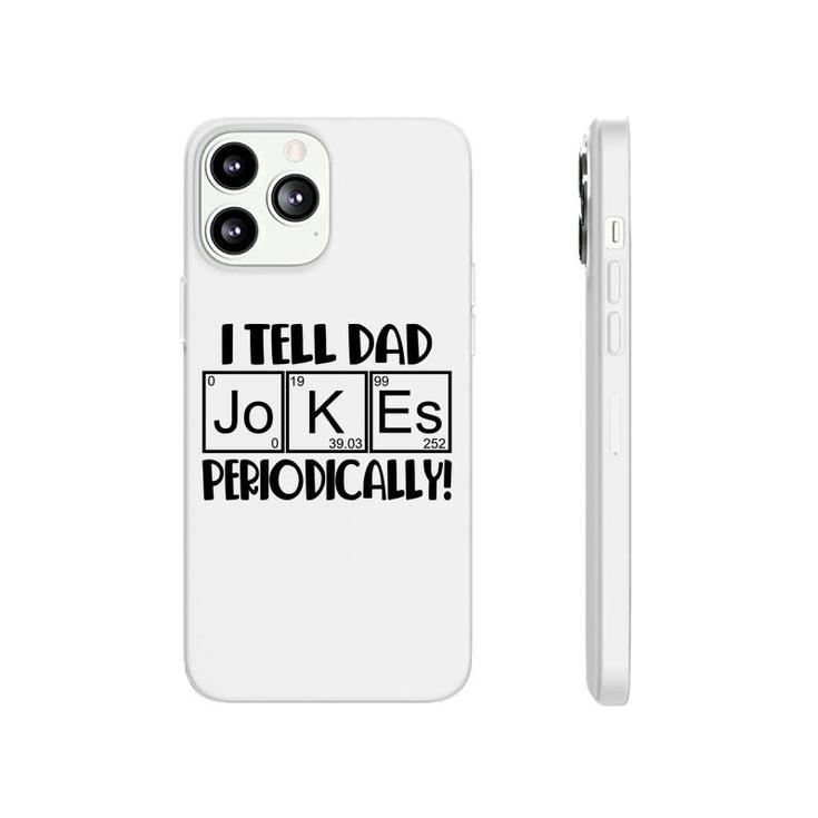 Funny Fathers Day I Tell Dad Jokes Periodically Best Idea Phonecase iPhone