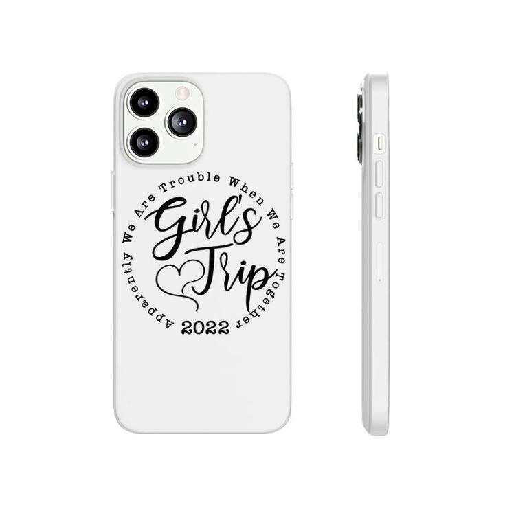 Girls Trip 2022 Apparently We Are Trouble When We Are Together Funny Phonecase iPhone