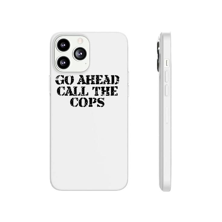 Go Ahead Call The Cops - Funny Sarcastic Phonecase iPhone