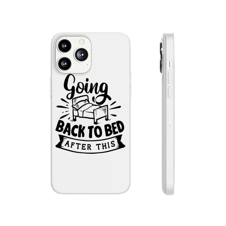 Going Back To Bed  After This Sarcastic Funny Quote Black Color Phonecase iPhone