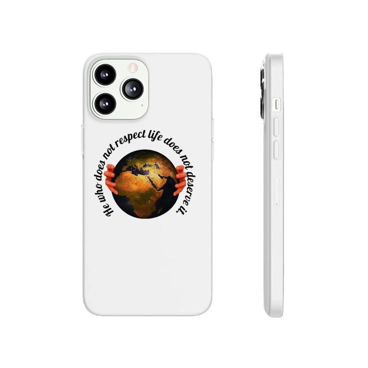 He Who Does Not Respect Life Does Not Deserve It Earth Classic Phonecase iPhone