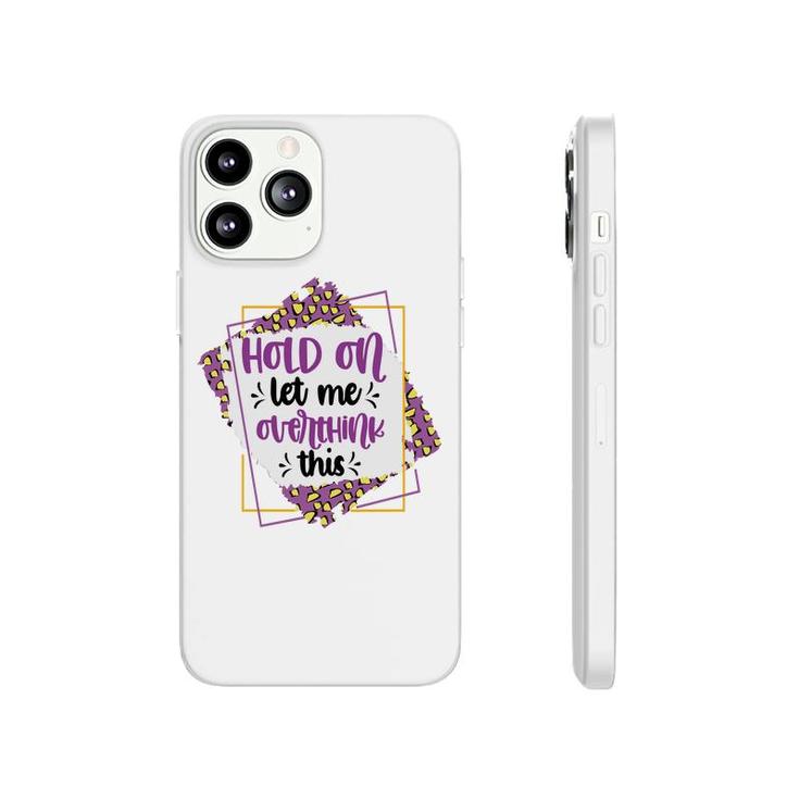 Hold On Let Me Overthink This Sarcastic Funny Quote Gift Phonecase iPhone