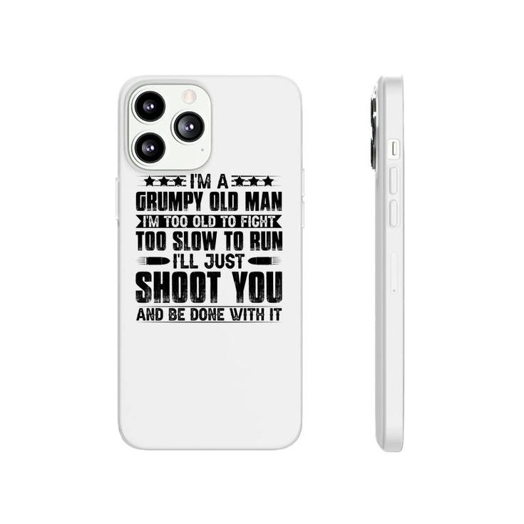 I Am A Grumpy Old Man I Am Too Old To Fight Too Slow To Run So I Will Just Shoot You Phonecase iPhone