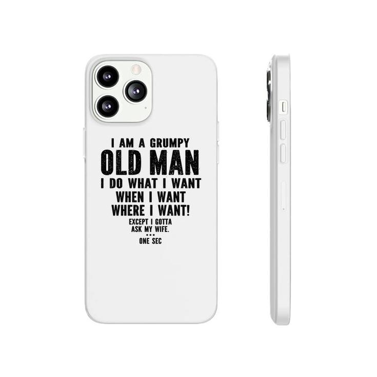 I Am A Grumpy Old Man I Do What I Want Every Time And Everywhere Except I Gotta Ask My Wife Phonecase iPhone