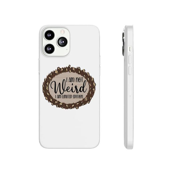 I Am Not Weird I Am Limited Edition Sarcastic Funny Quote Phonecase iPhone
