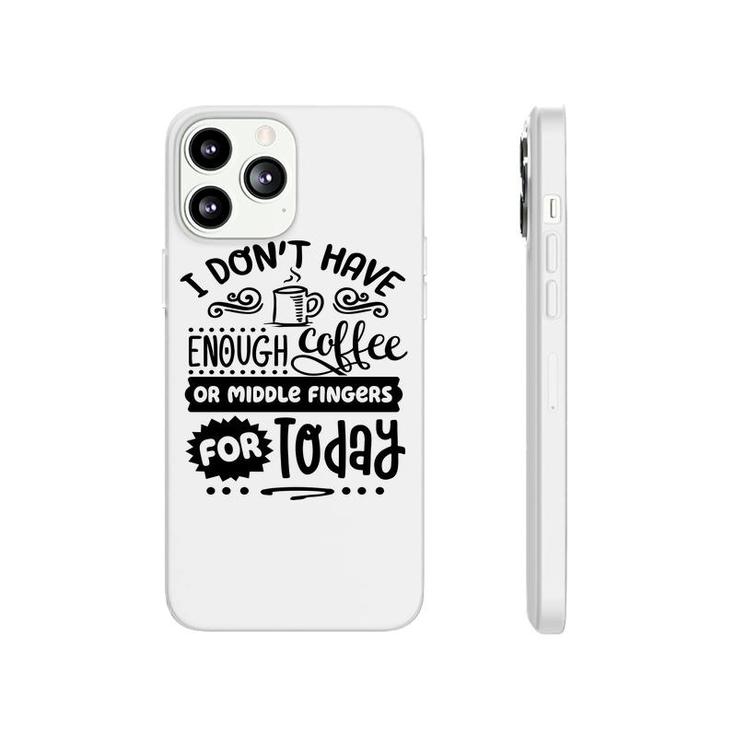 I Dont Have Enough Coffee Or Miđle Fingers For Today Sarcastic Funny Quote Black Color Phonecase iPhone