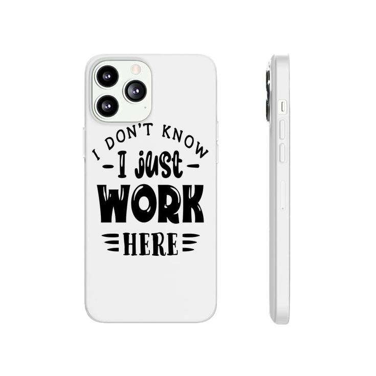 I Dont Know I Just Work Here Sarcastic Funny Quote Black Color Phonecase iPhone