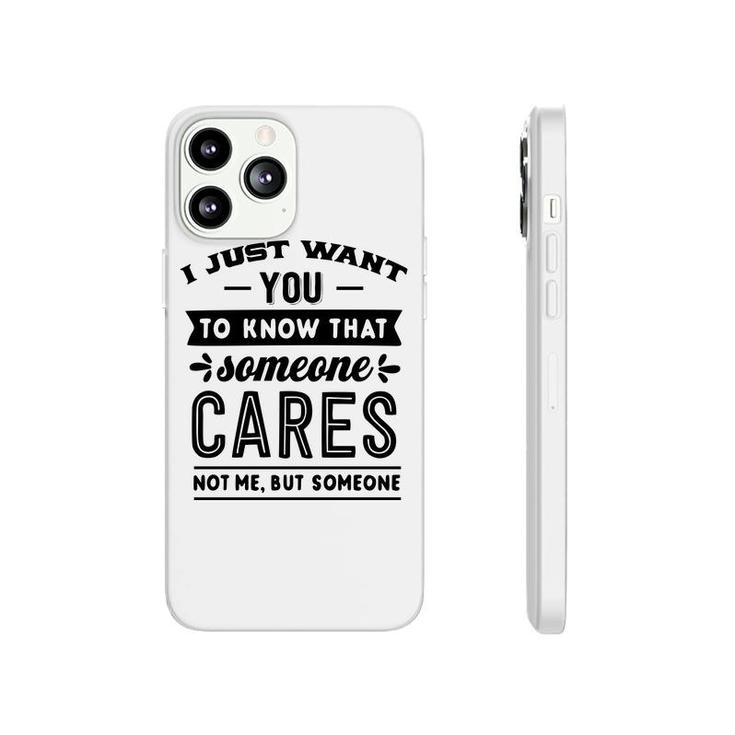 I Just Want You To Know That Someone Cares Not Me But Someone Sarcastic Funny Quote Black Color Phonecase iPhone