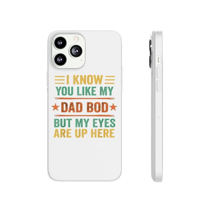I Know You Like My Dad Bod But My Eyes Are Up Here  Phonecase iPhone