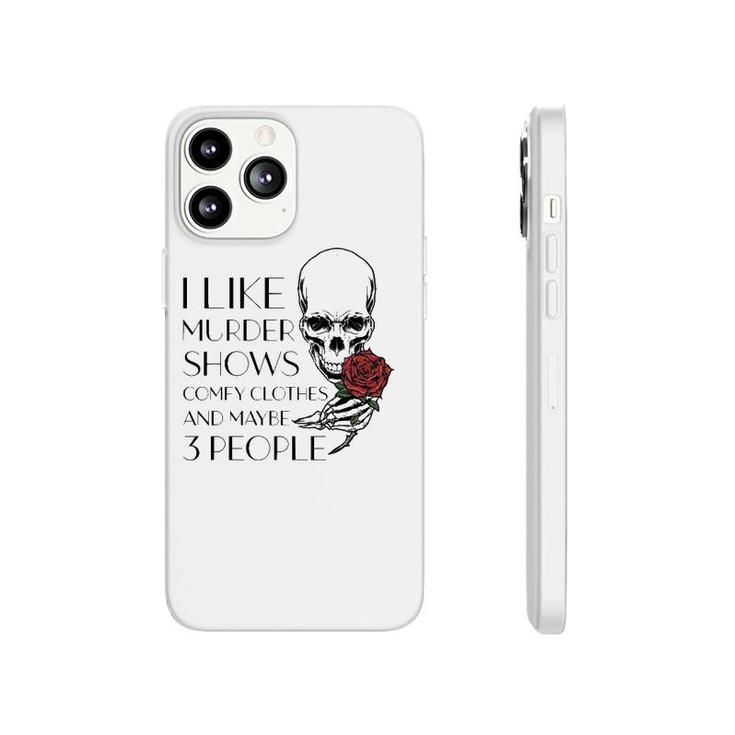 I Like Murder Shows Comfy Clothes And Maybe 3 People Funny  Phonecase iPhone