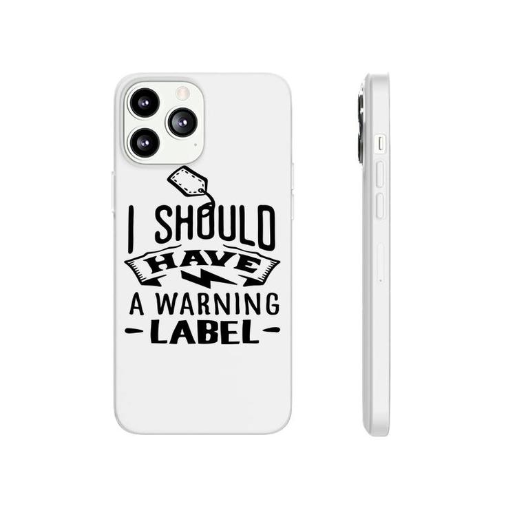 I Should Have A Warning Label Sarcastic Funny Quote Black Color Phonecase iPhone