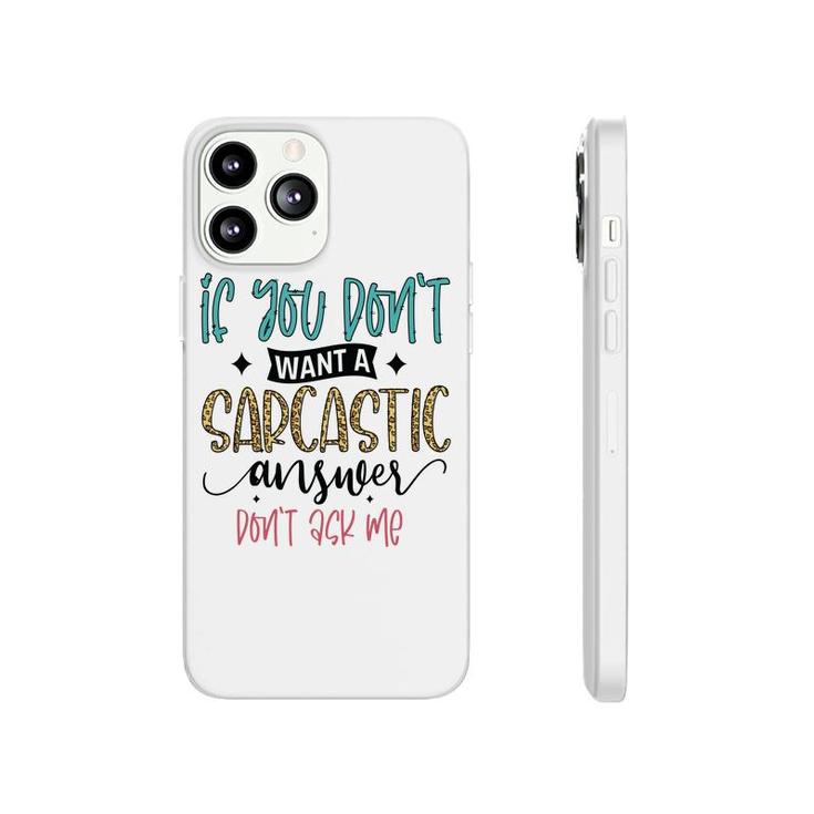If You Dont Want A Sarcastic Answer Dont Ask Me Funny Quote Phonecase iPhone