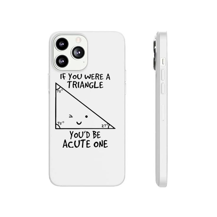 If You Were A Triangle Youd Be Acute One Phonecase iPhone