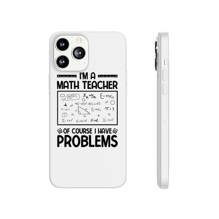 Im A Math Teacher Of Course I Have Problems Black Version Phonecase iPhone