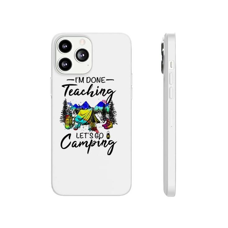 Im Done Teaching Lets Go Camping-Gift Ideas For Teacher Phonecase iPhone
