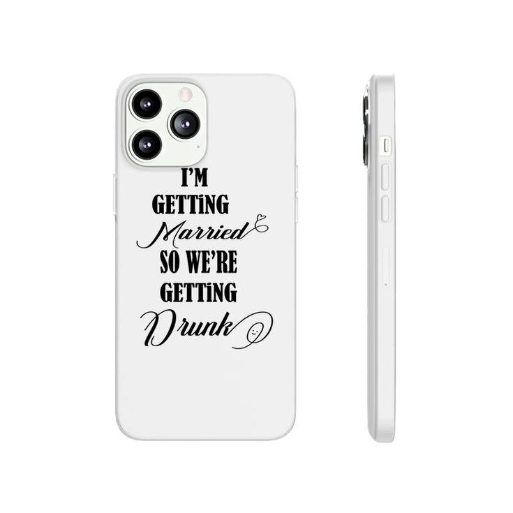 Im Getting Married So We Are Getting Drunk Black Phonecase iPhone