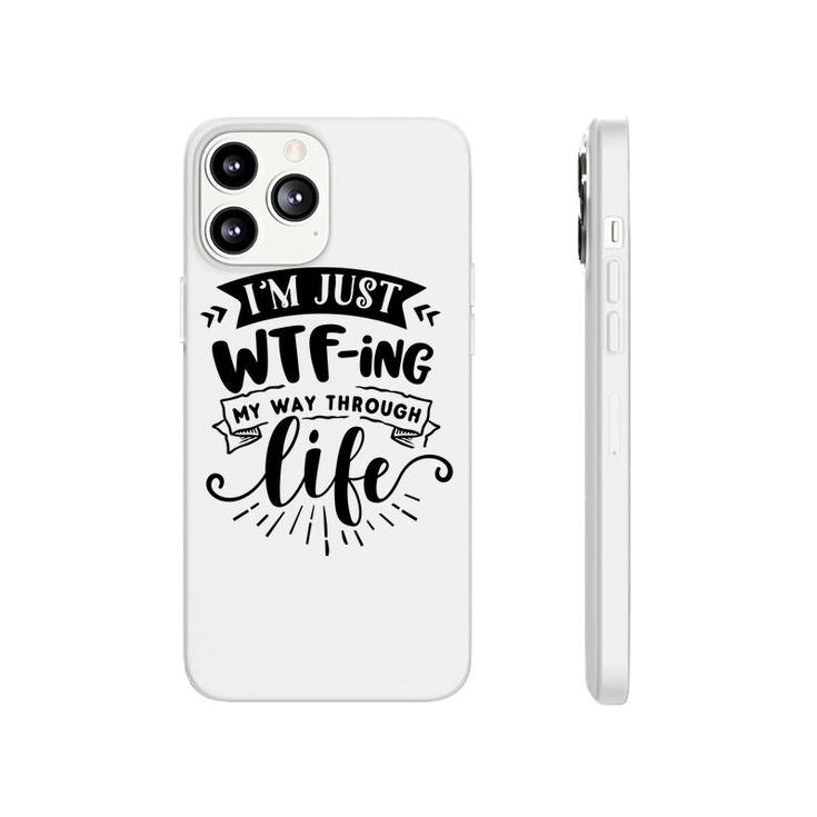 Im Just Wtfing My Way  Through Life Sarcastic Funny Quote Black Color Phonecase iPhone