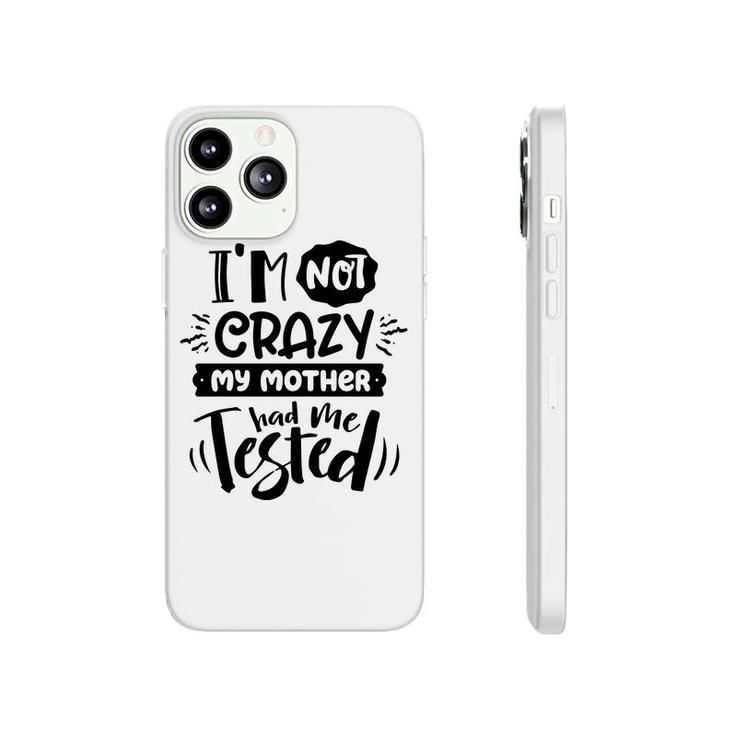 Im Not Crazy My Mother Had Me Test Sarcastic Funny Quote Black Color Phonecase iPhone