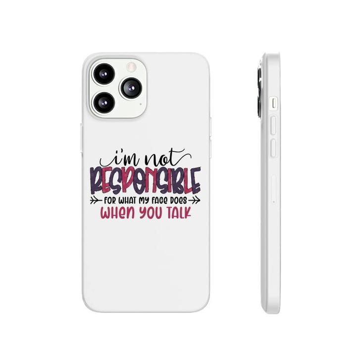 Im Not Responsible For What My Face Does When You Talk Sarcastic Funny Quote Phonecase iPhone