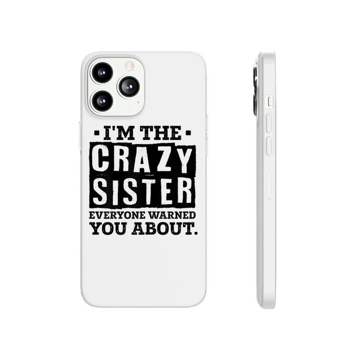 Im The Crazy Sister Everyone Warned You About Sister Love  Phonecase iPhone