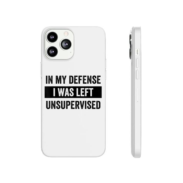 In My Defense I Was Left Unsupervised Funny Sarcasm Quote  Phonecase iPhone