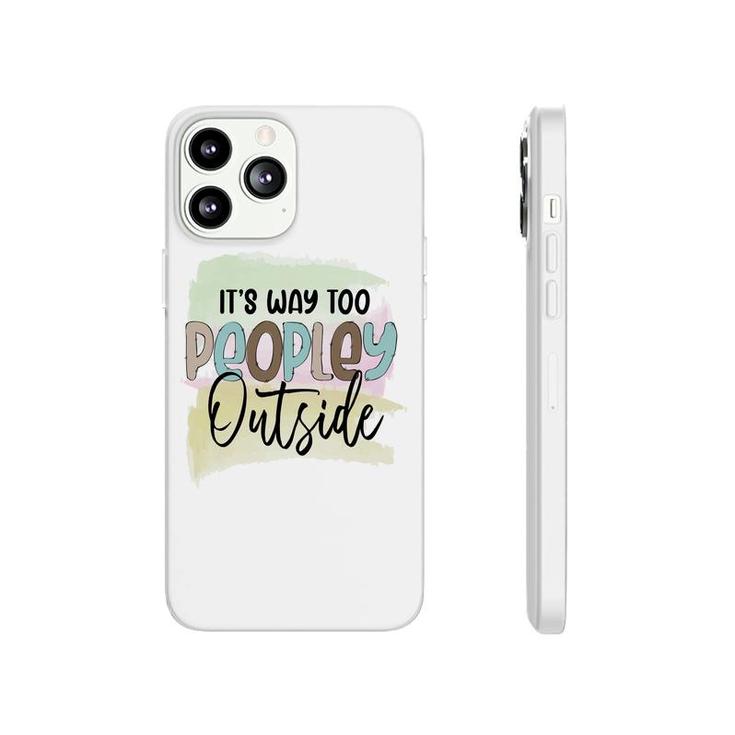 Its Way Too Peopley Outside Sarcastic Funny Quote Phonecase iPhone
