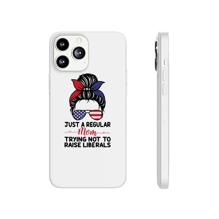 Just A Regular Mom Trying Not To Raise Liberals Great Phonecase iPhone