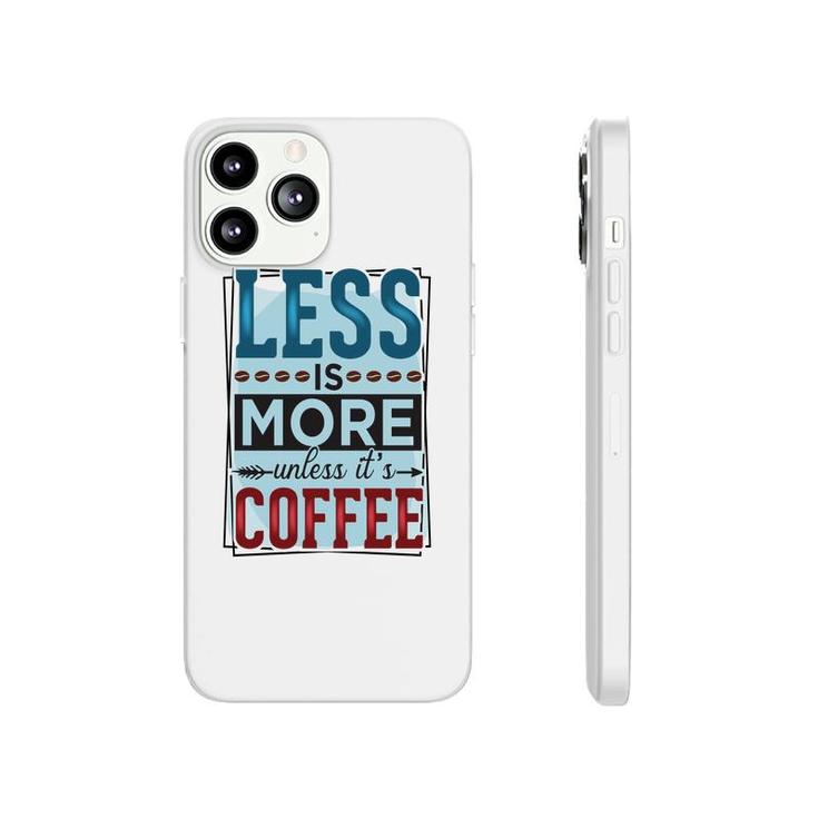 Less Is More Unless It Is Coffee Gift For Who Love Coffee New Phonecase iPhone