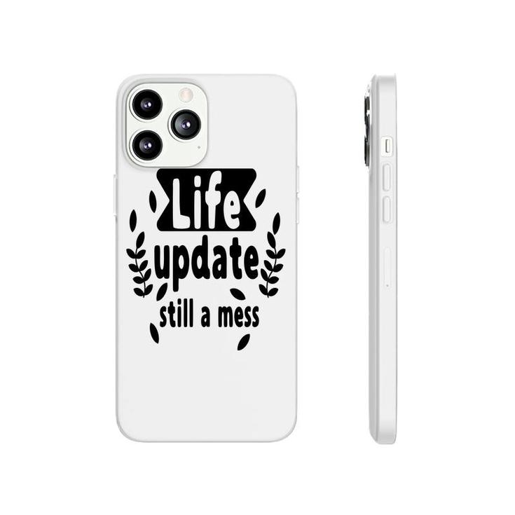 Life Update Still A Mess Sarcastic Funny Quote Phonecase iPhone
