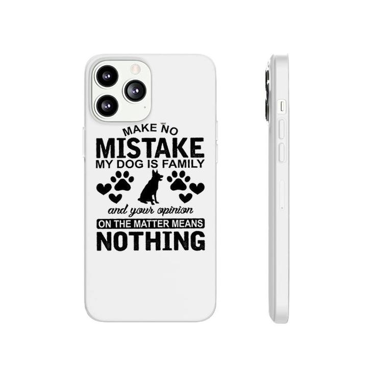 Make To Mistake My Dog Is Family And Your Opinion On The Matter Means Nothing Phonecase iPhone