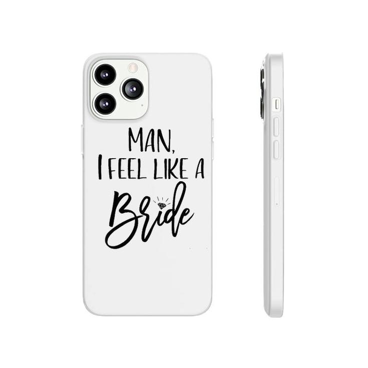 Man I Feel Like A Bride Wedding  Phonecase iPhone