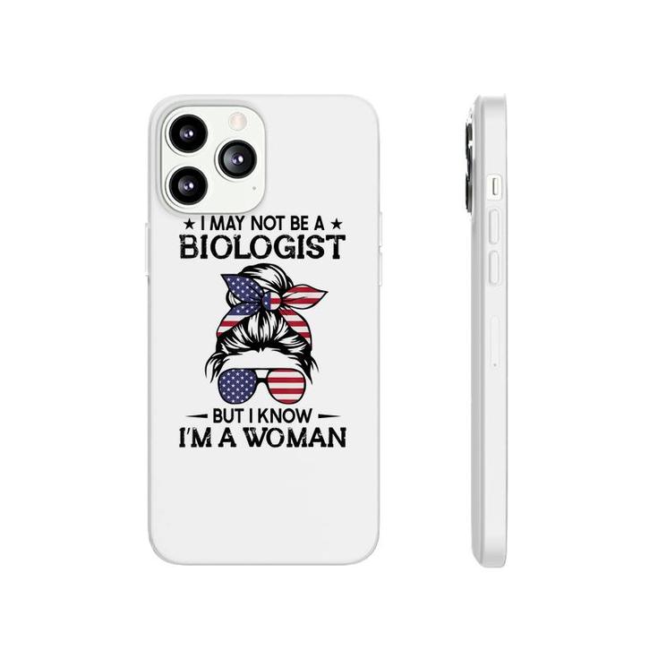 Messy Bun I May Not Be A Biologist But I Know Im A Woman Phonecase iPhone