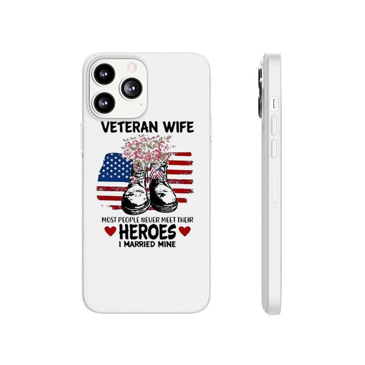 Most People Never Meet Their Heroes I Married Mine Im A Proud Veterans Wife Phonecase iPhone