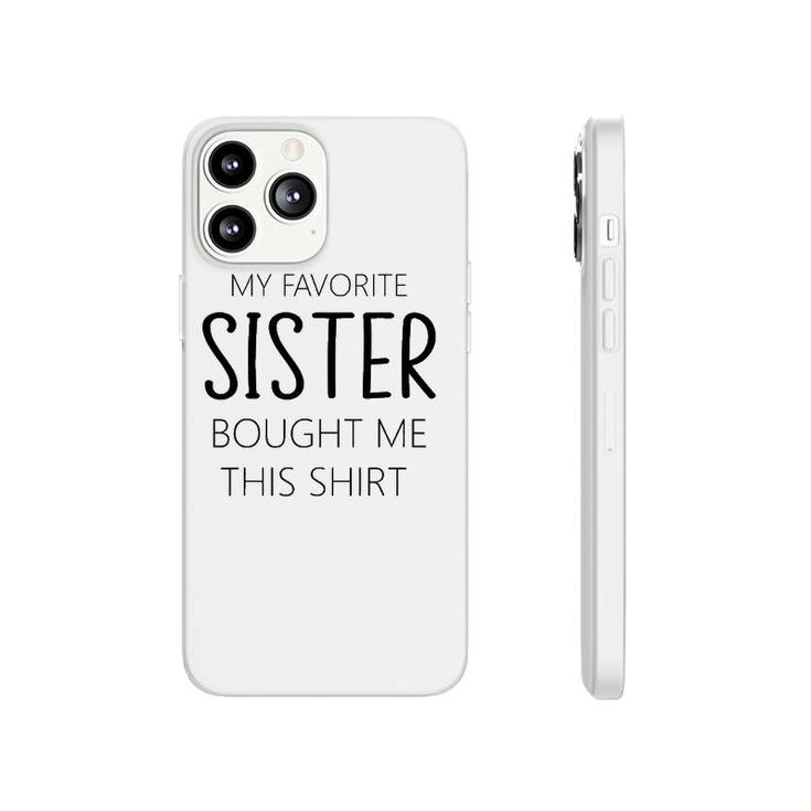 My Favorite Sister Bought Me This Tee Funny Brother Phonecase iPhone