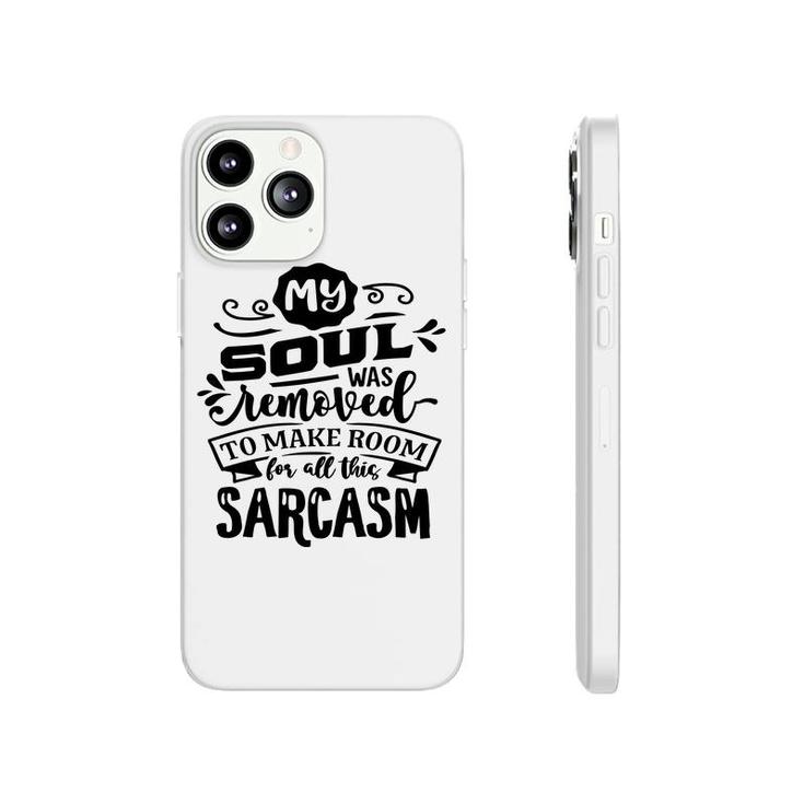 My Soul Was Removed To Make Room For All This Sarcasm Sarcastic Funny Quote Black Color Phonecase iPhone